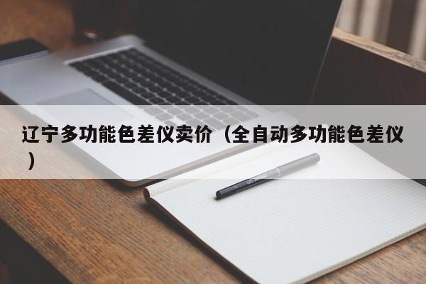 遼寧多功能色差儀賣(mài)價(jià)（全自動(dòng)多功能色差儀 ）