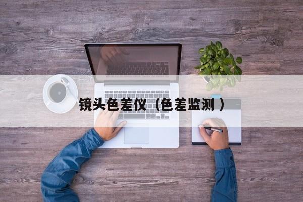 鏡頭色差儀（色差監(jiān)測 ）