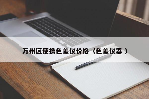 萬州區(qū)便攜色差儀價(jià)格（色差儀器 ）