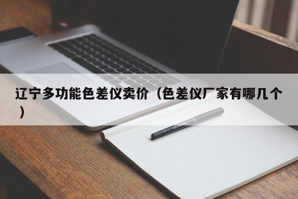 遼寧多功能色差儀賣(mài)價(jià)（色差儀廠家有哪幾個(gè) ）