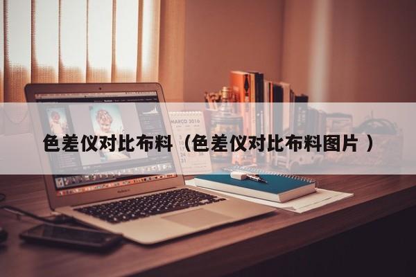 色差儀對(duì)比布料（色差儀對(duì)比布料圖片 ）