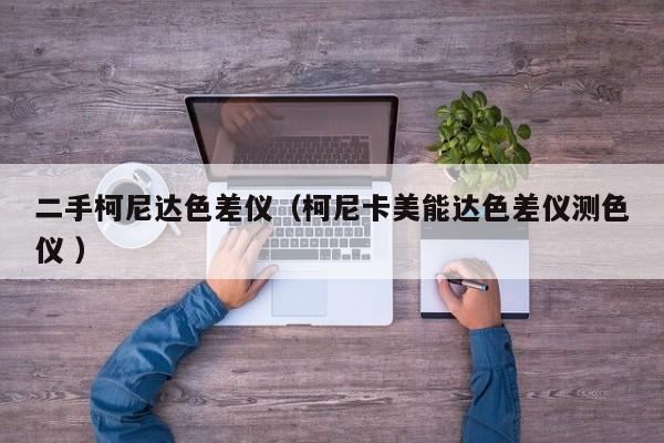 二手柯尼達(dá)色差儀（柯尼卡美能達(dá)色差儀測(cè)色儀 ）