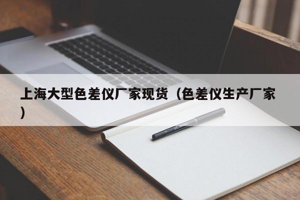 上海大型色差儀廠家現(xiàn)貨（色差儀生產(chǎn)廠家 ）