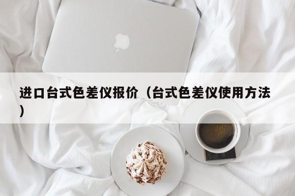 進(jìn)口臺式色差儀報價（臺式色差儀使用方法 ）