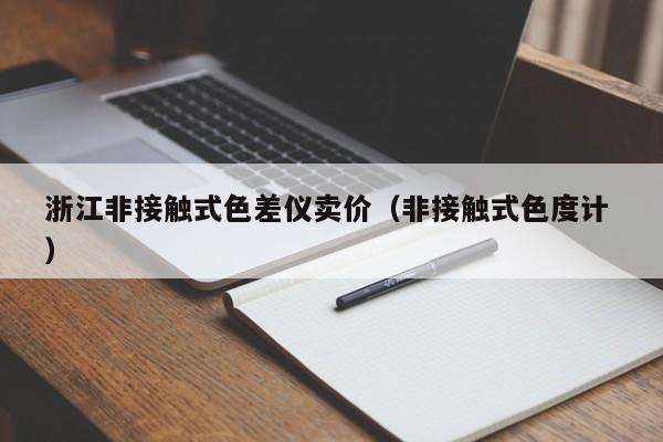 浙江非接觸式色差儀賣(mài)價(jià)（非接觸式色度計(jì) ）
