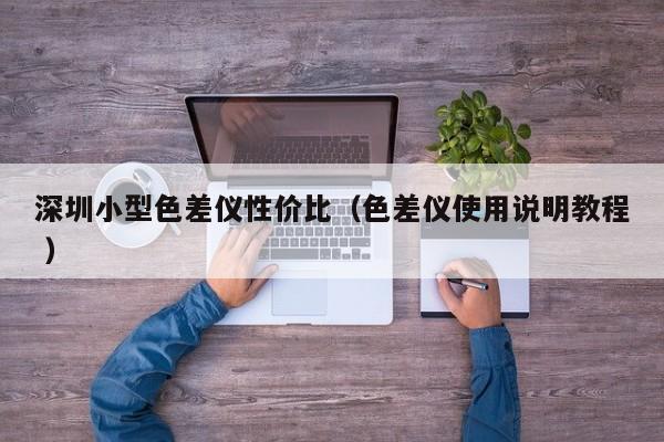深圳小型色差儀性價(jià)比（色差儀使用說明教程 ）