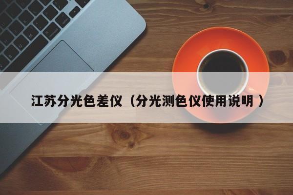江蘇分光色差儀（分光測色儀使用說明 ）