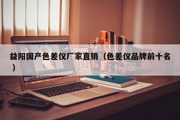 益陽國產(chǎn)色差儀廠家直銷（色差儀品牌前十名 ）