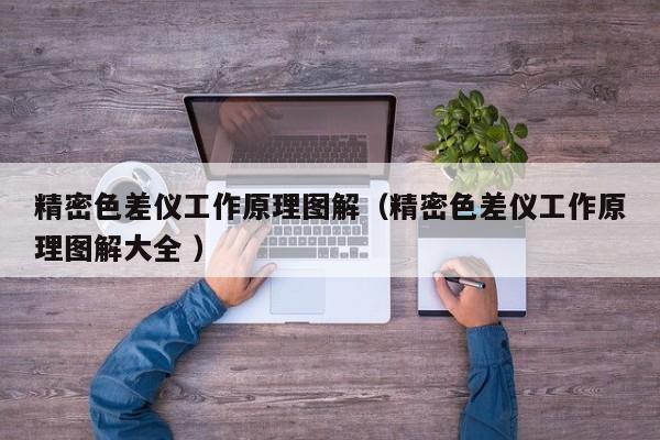 精密色差儀工作原理圖解（精密色差儀工作原理圖解大全 ）