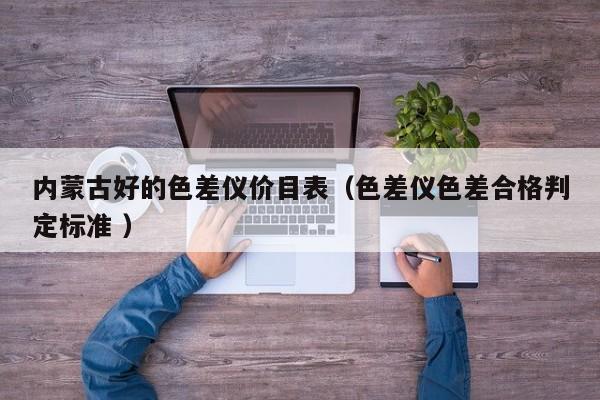 內(nèi)蒙古好的色差儀價目表（色差儀色差合格判定標(biāo)準(zhǔn) ）