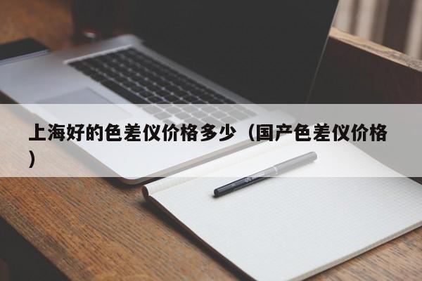 上海好的色差儀價格多少（國產(chǎn)色差儀價格 ）