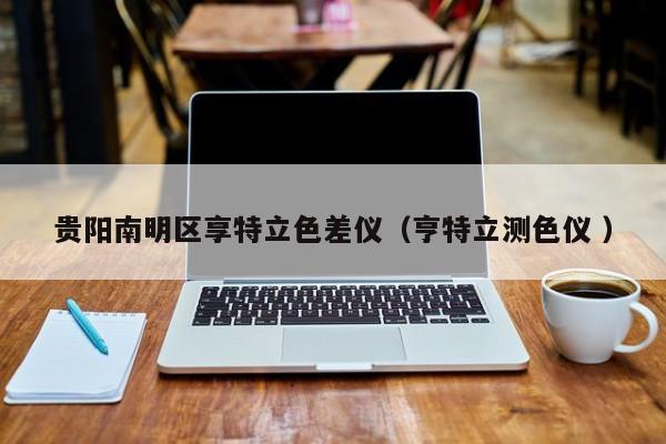 貴陽南明區(qū)享特立色差儀（亨特立測色儀 ）