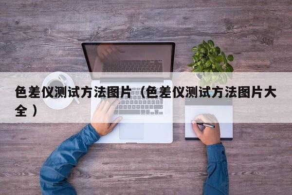 色差儀測(cè)試方法圖片（色差儀測(cè)試方法圖片大全 ）