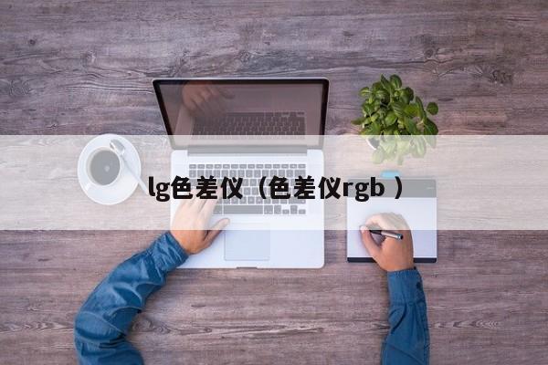 lg色差儀（色差儀rgb ）