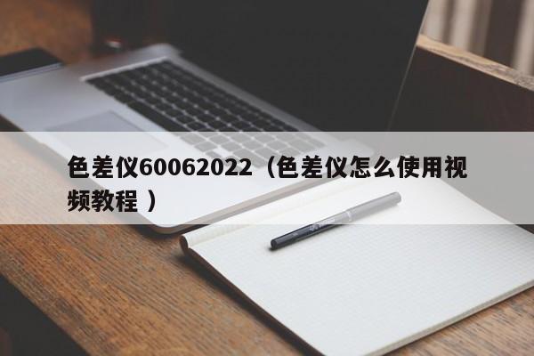 色差儀60062022（色差儀怎么使用視頻教程 ）