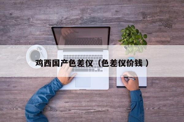 雞西國產(chǎn)色差儀（色差儀價錢 ）