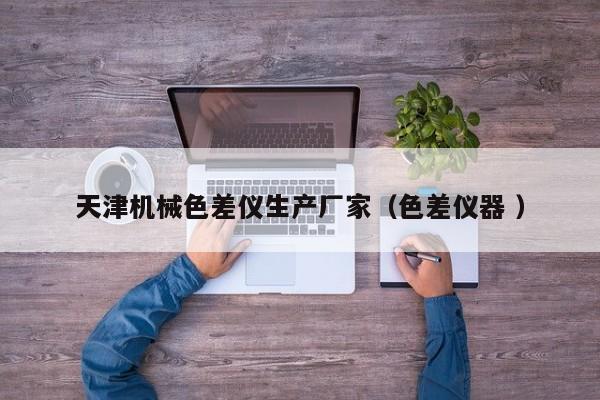 天津機(jī)械色差儀生產(chǎn)廠家（色差儀器 ）